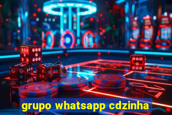 grupo whatsapp cdzinha